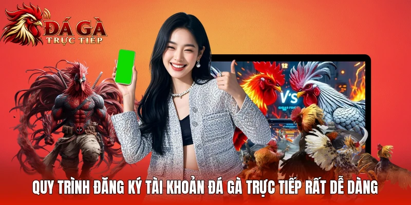 Quy trình đăng ký tài khoản đá gà trực tiếp rất dễ dàng