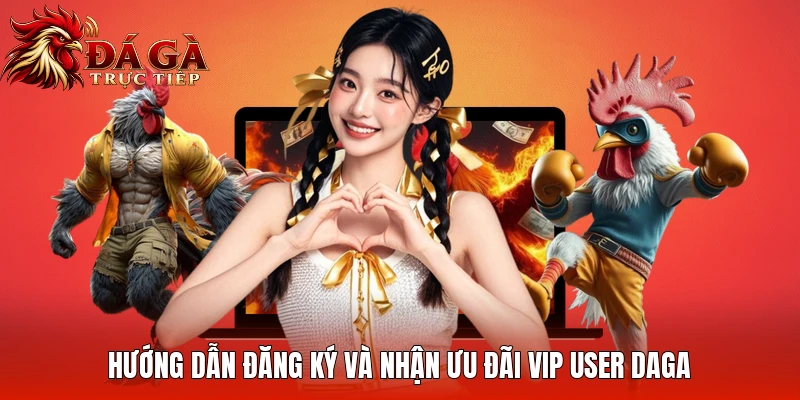 Hướng dẫn đăng ký và nhận ưu đãi Vip user Daga