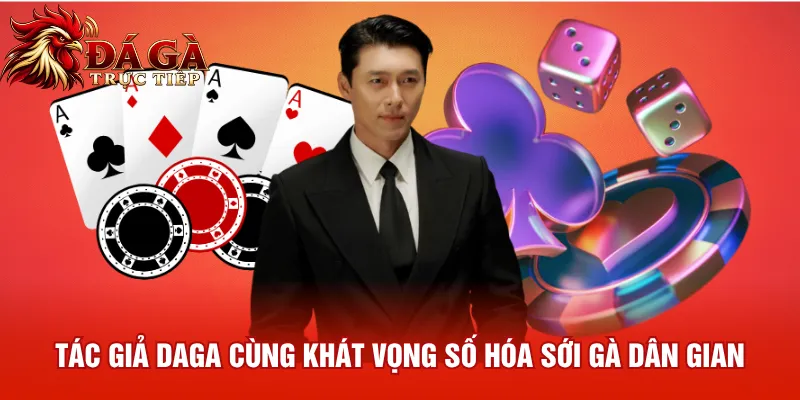 Tác giả Daga cùng khát vọng số hóa sới gà dân gian